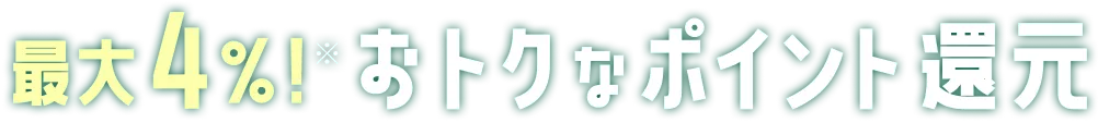 最大4%!おトクなポイント還元