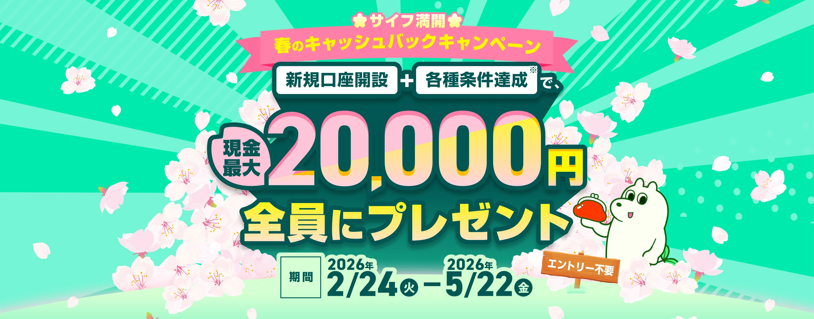 サイフ満開 春のキャッシュバックキャンペーン 新規口座開設 ＋ 各種条件達成で、現金最大20,000円全員にプレゼント 期限2026年2月24日火曜日〜2026年5月22日金曜日